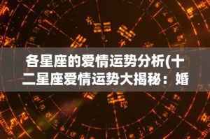 四大星座爱情特质揭秘：运势与幸福展望