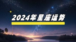 2024年财运事业双丰收：金牛座双子座狮子座摩羯座的梦想年