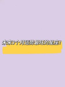 三个月运势大丰收：生肖星座财运事业爱情旺！