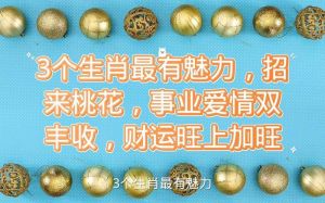 四生肖女生特点：爱情财运事业魅力解析