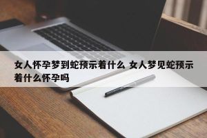女人梦见满屋蛇：揭秘人际关系与情感预示