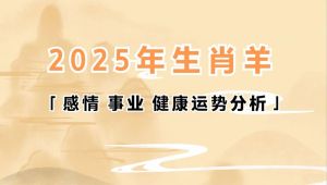 2025属羊人运势：挑战与机遇并存，事业财富感情健康全攻略