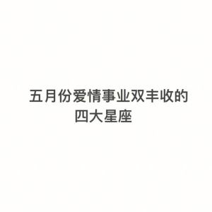 2025年星座运势：爱情事业双丰收，四大星座闪耀未来