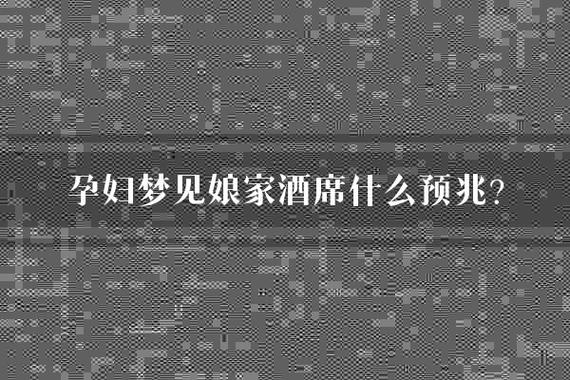 女人梦见娘家宴席：梦境背后的意义